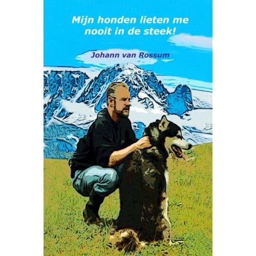 Mijn Honden Lieten Me Nooit In De Steek! - Johann van Rossum