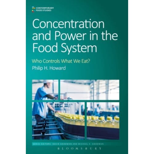 Concentration and power in the food system : who controls what we eat? - Philip H. Howard