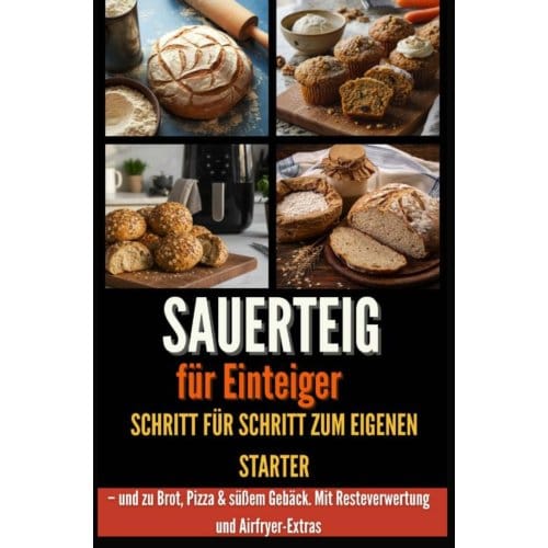Sauerteig Für Einsteiger Schritt Für Schritt Zum Eigenen Starter - Und Zu Brot, - Laura Körner