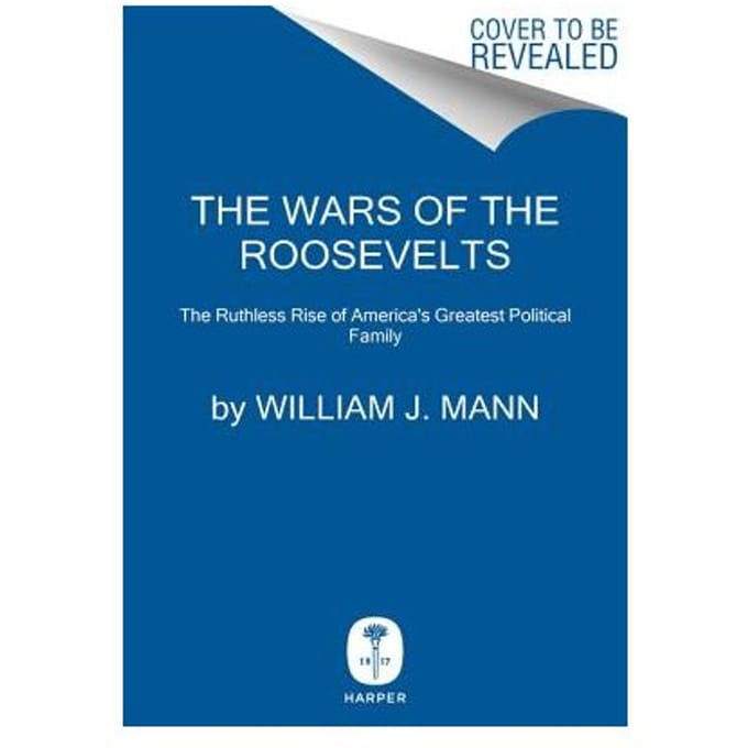 The Wars Of The Roosevelts - William J. Mann