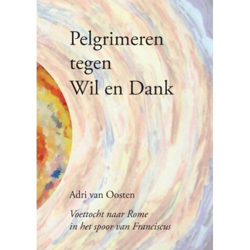 Pelgrimeren Tegen Wil En Dank - Adri Van Oosten