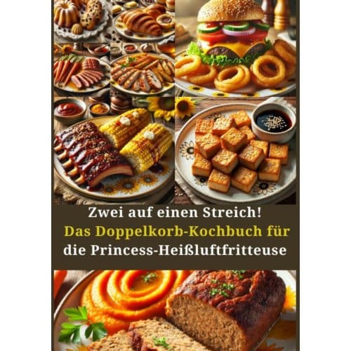 Zwei Auf Einen Streich! Das Doppelkorb-Kochbuch Für Die Princess-Heißluftfritteuse - Amelie Berger