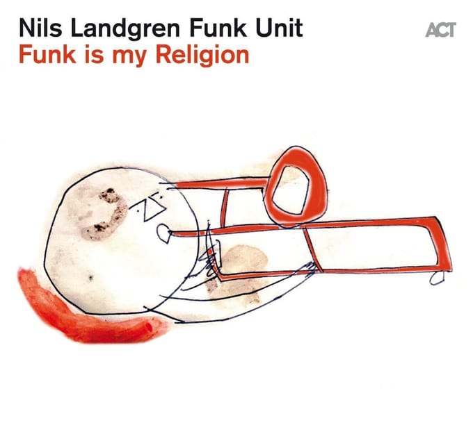 Funk Is My Religion - Nils Landgren Funk Unit