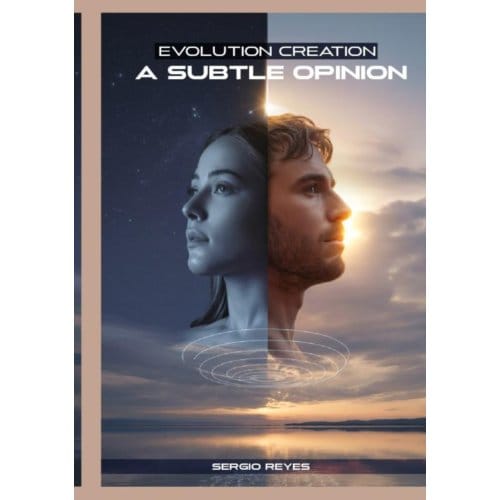 Evolution Or Creation, A Subtle Opinion - Sergio Reyes