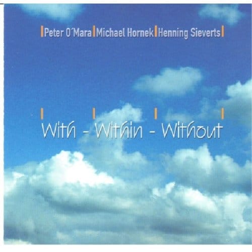 Peter O'Mara, Michael Hornek, Henning Sieverts - With - Within - Without (CD)