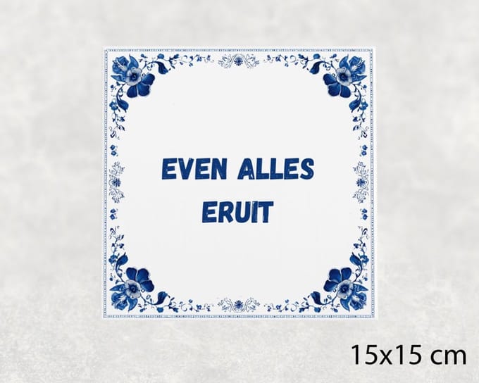 Spreuk tegel 15x15 cm Even alles eruit