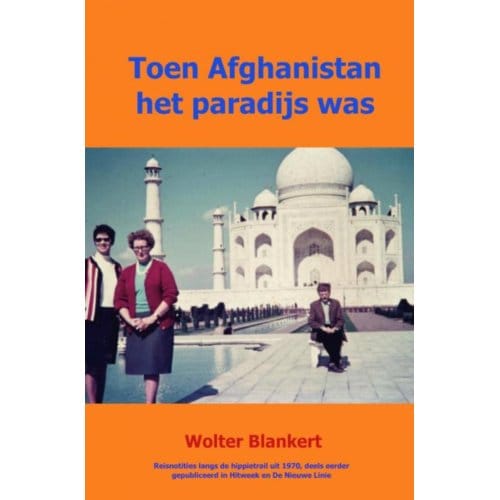 Toen Afghanistan Het Paradijs Was - Wolter Blankert