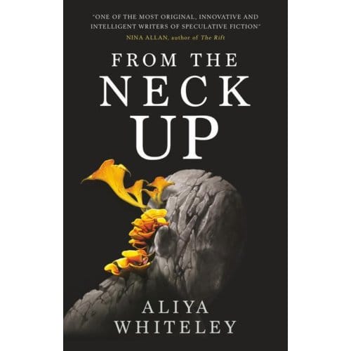 From The Neck Up And Other Stories - Aliya Whiteley