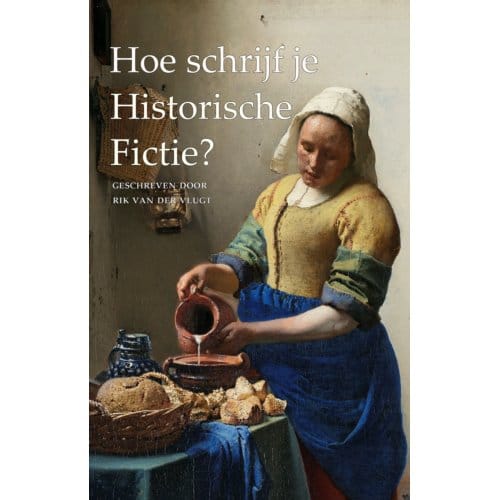 Hoe Schrijf Je Historische Fictie? - Rik van der Vlugt