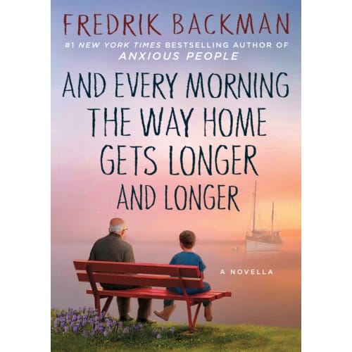 And Every Morning The Way Home Gets Longer And Longer - Fredrik Backman