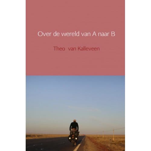 Over De Wereld Van A Naar B - Theo van Kalleveen
