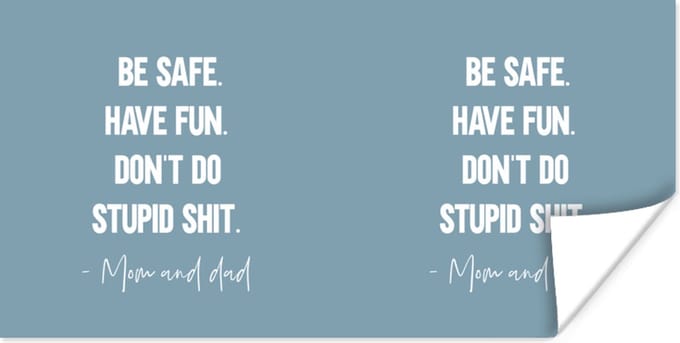 Poster Kinderen - Quotes - Mama - Be safe have fun. Don't do stupid shit - Mom and dad - 40x20 cm