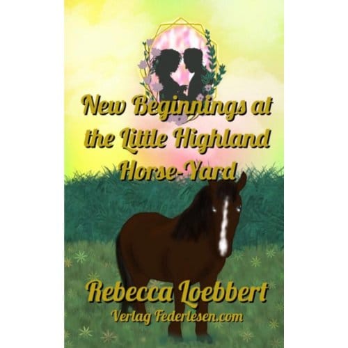 New Beginnings At The Little Highland Horse-Yard - Rebecca Loebbert