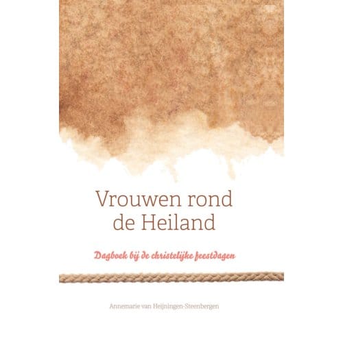 Vrouwen Rond De Heiland - Annemarie van Heijningen-Steenbe