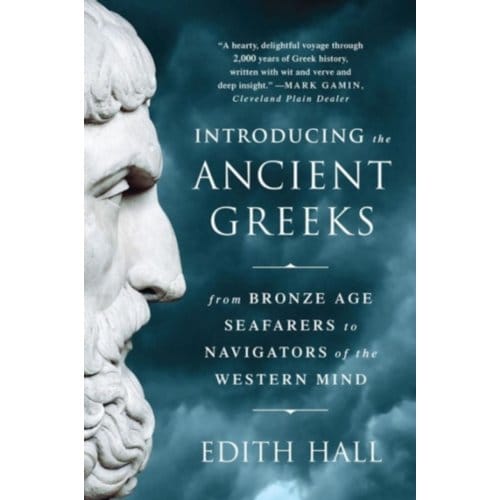 Introducing The Ancient Greeks - From Bronze Age Seafarers To Navigators Of The Western Mind - Edith Hall