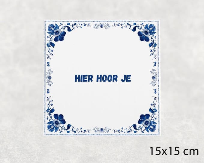 Spreuk tegel 15x15 cm Hier hoor je