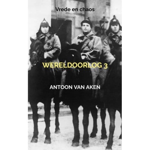 Wereldoorlog 3 - Antoon van Aken