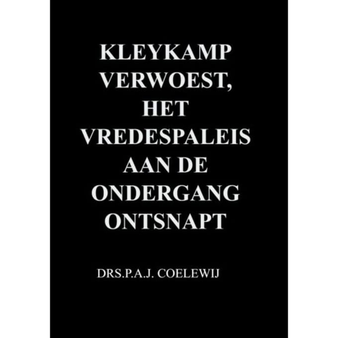 Kleykamp Verwoest, Het Vredespaleis Aan De Ondergang Ontsnapt - Drs.P.A.J. Coelewij