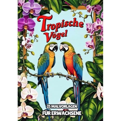 Malvorlagen Für Erwachsene - Tropische Vögel - Malbücher Für Erwachsene