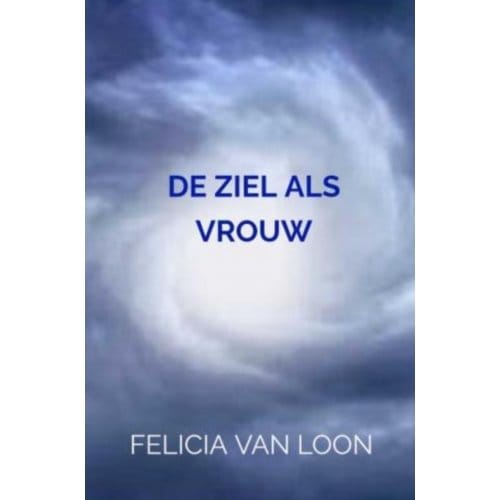 De Ziel Als Vrouw - Felicia van Loon