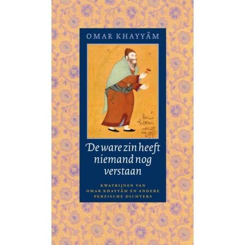 De Ware Zin Heeft Niemand Nog Verstaan - Oosterse Klassieken - Omar Khayyâm