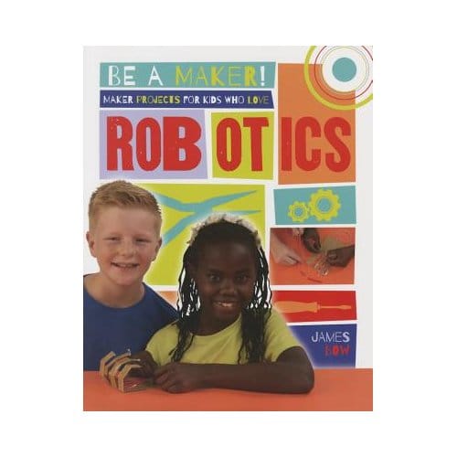 Maker Projects For Kids Who Love Robotics - James Bow