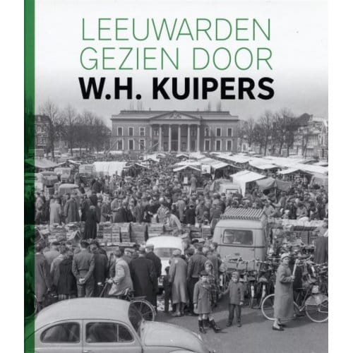 Leeuwarden Gezien Door W.H. Kuipers - Herry Kuipers