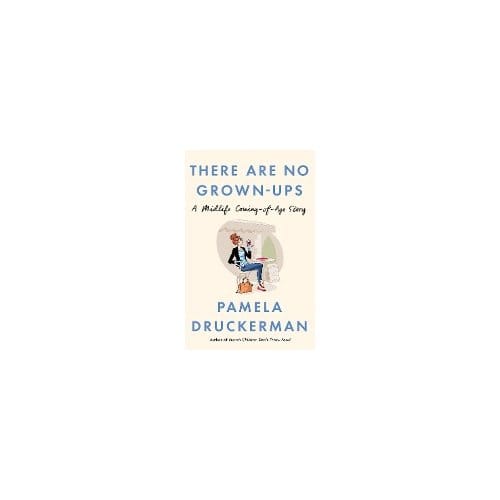 There Are No Grown-Ups - Pamela Druckerman