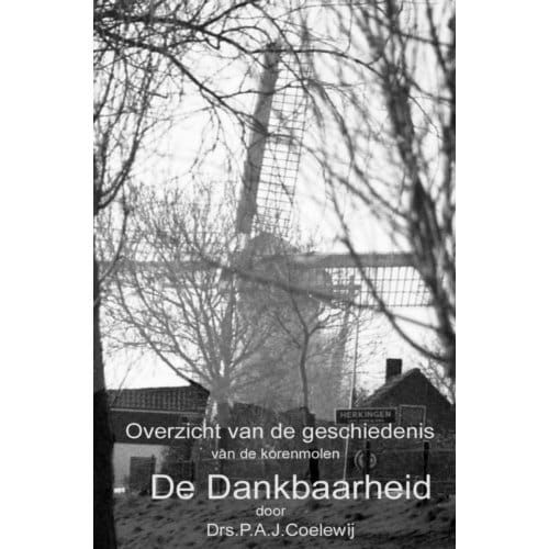 Overzicht Van De Geschiedenis Van De Molen De Dankbaarheid - Drs.P.A.J. Coelewij