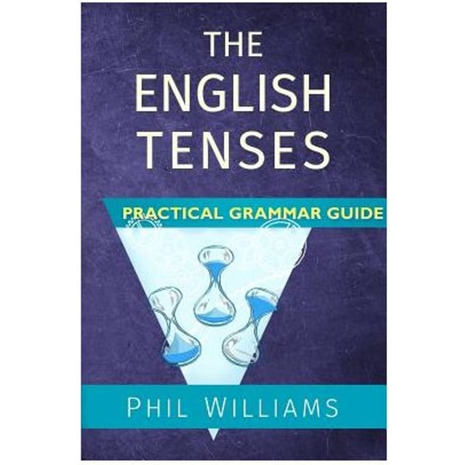 The English Tenses Practical Grammar Guide - Phil Williams