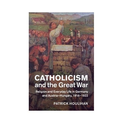 Catholicism And The Great War - Patrick J. (University of Chicag