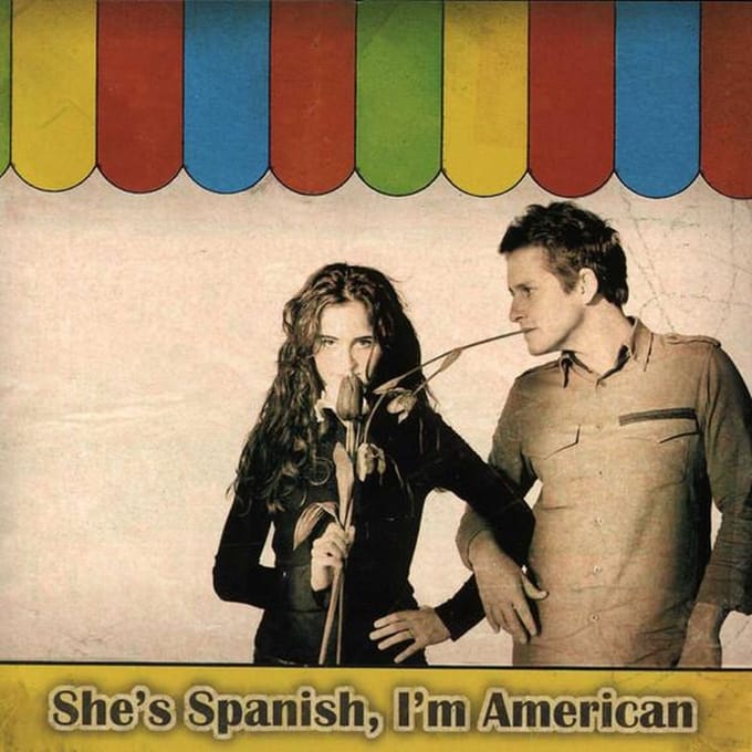She's Spanish, I'm American - She's Spanish, I'm American
