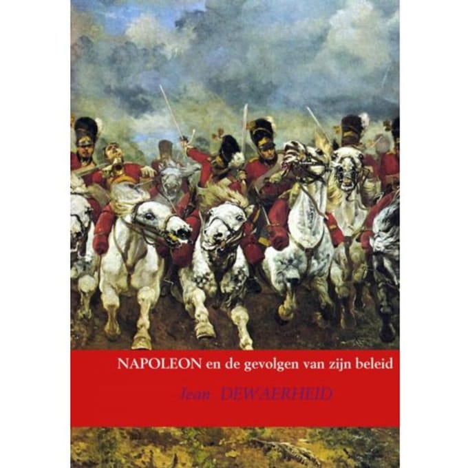 Napoleon En De Gevolgen Van Zijn Beleid - Jean DEWAERHEID
