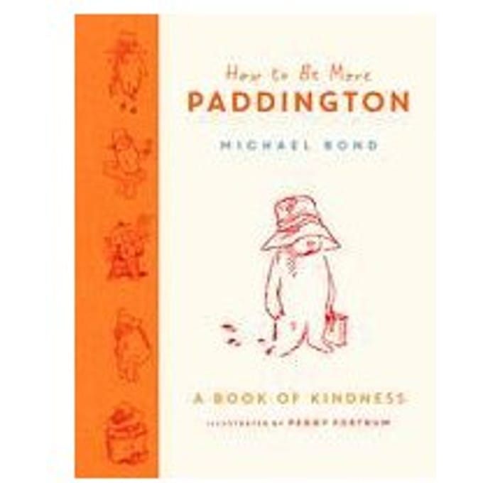 How To Be More Paddington: A Book Of Kindness - Michael Bond