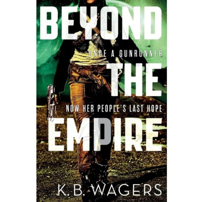 Beyond The Empire - The Indranan War - K. B. Wagers