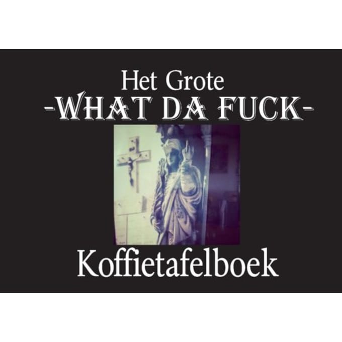 Het Grote What Da Fuck Koffietafelboek - Claude De Feuglace