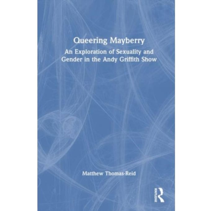 Queering Mayberry - Matthew Thomas-Reid