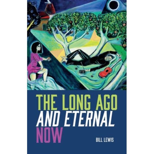 The Long Ago And Eternal Now - Bill Lewis