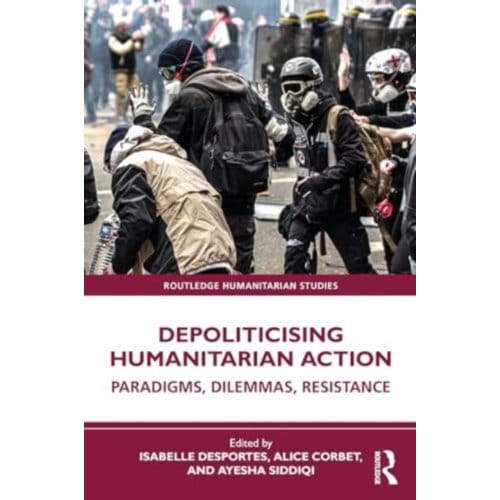 Depoliticising Humanitarian Action - Routledge Humanitarian Studies