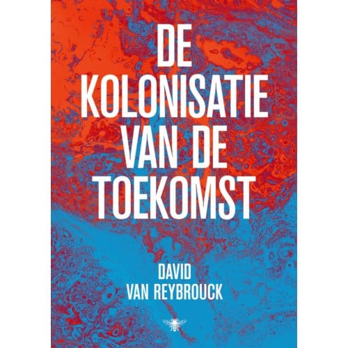 De Kolonisatie Van De Toekomst - David Van Reybrouck