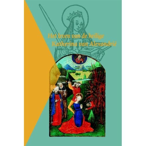 Het Leven Van De Heilige Katherina Van Alexandrië - Middelnederlandse Tekstedities