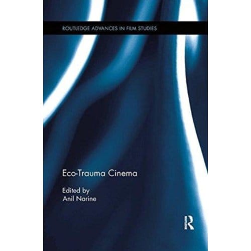 Eco-Trauma Cinema - Routledge Advances In Film Studies