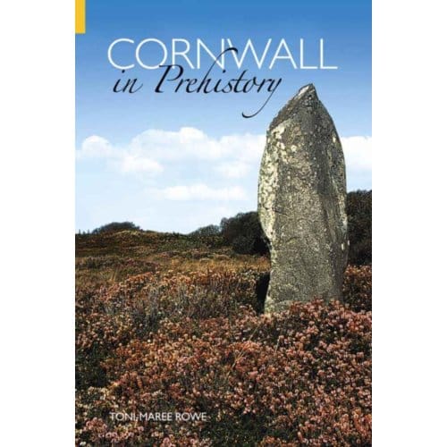 Cornwall In Prehistory - Toni-Maree Rowe