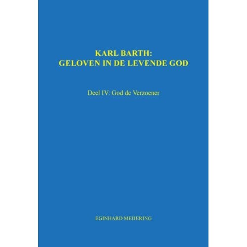 Karl Barth: Geloven In De Levende God / 4 - E.P. Meijering