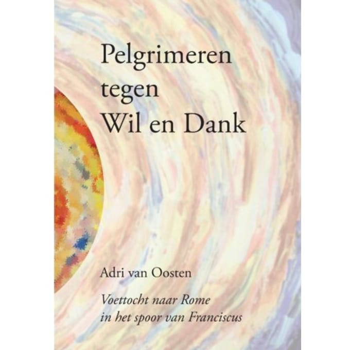 Pelgrimeren Tegen Wil En Dank - Adri Van Oosten