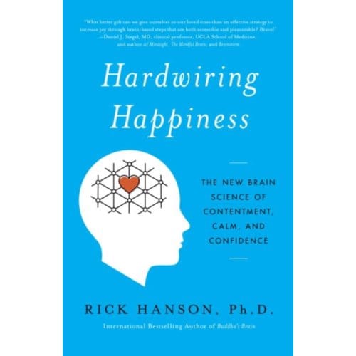 Hardwiring Happiness - Harmony/Rodale/Convergent - Rick Hanson