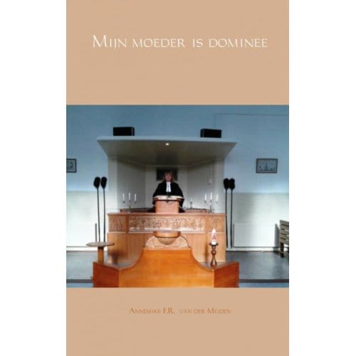 Mijn Moeder Is Dominee - Annemike F.R. van der Meiden
