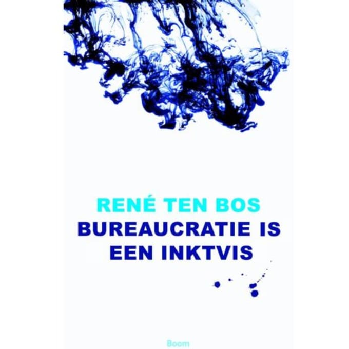 Bureaucratie Is Een Inktvis - René ten Bos