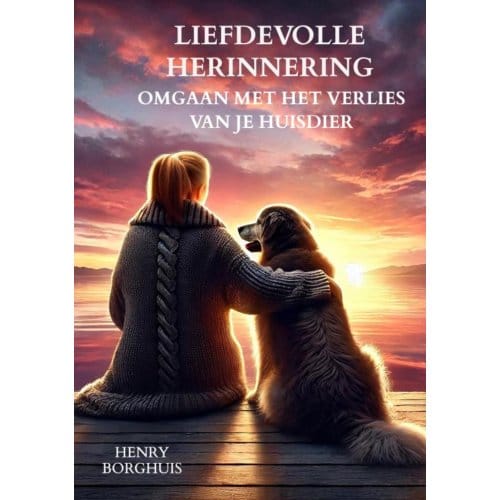 Liefdevolle Herinnering. Omgaan Met Het Verlies Van Je Huisdier. - Henry Borghuis