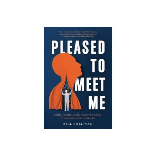 Pleased to meet me : genes, germs, and the curious forces that make us who we are - Bill Sullivan